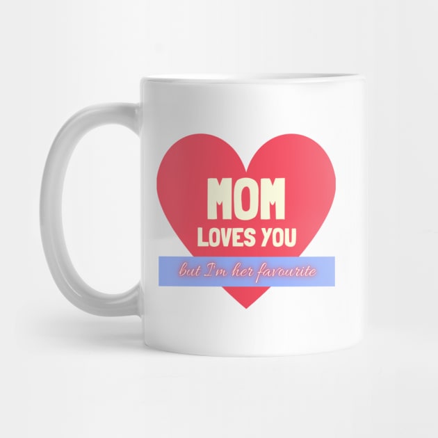 Mom Loves You - but i'm her favourite by kareemelk